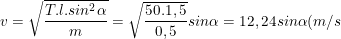 \small v=\sqrt{\frac{T.l.sin^2\alpha }{m}}=\sqrt{\frac{50.1,5}{0,5}}sin\alpha =12,24sin\alpha (m/s)
